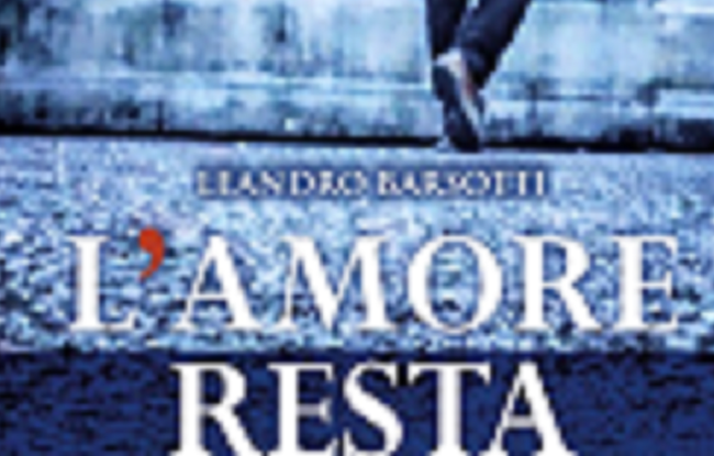 “L’amore resta” di Leandro Barsotti: una storia a metà tra romanzo e giallo
