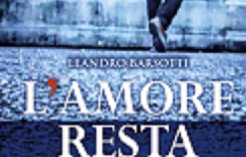 “L’amore resta” di Leandro Barsotti: una storia a metà tra romanzo e giallo