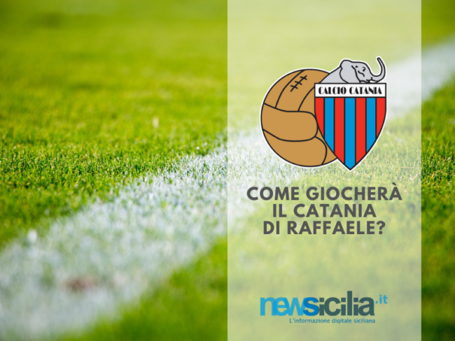 Cantiere Catania, come giocheranno i rossazzurri di Raffaele? Al momento più 3-5-2 che 3-4-3
