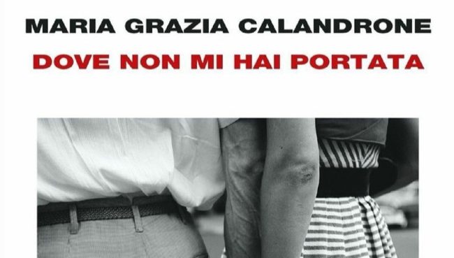 “Dove non mi hai portata” di Maria Grazia Calandrone
