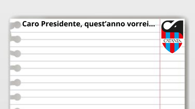 Caro Presidente, quest’anno vorrei per il Catania FC…
