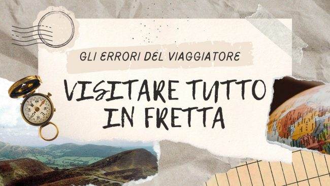 Gli “errori” del viaggiatore: visitare tutto in fretta