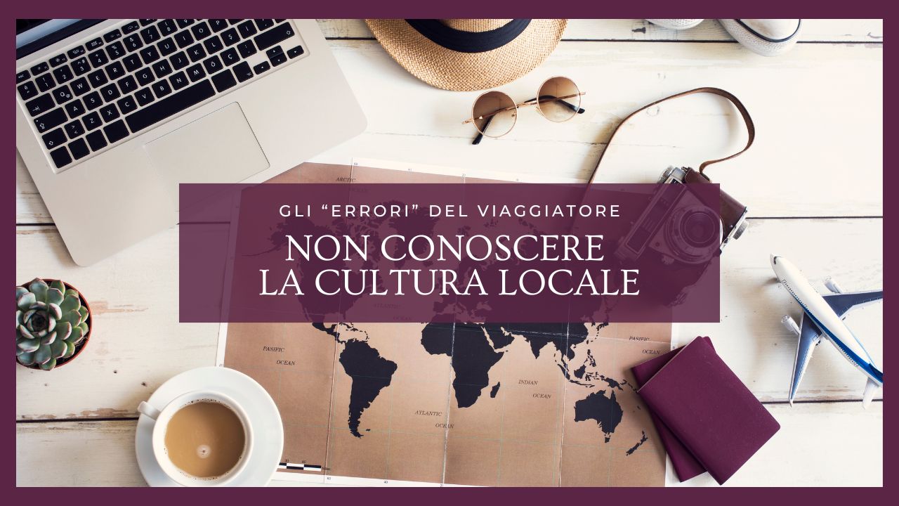 Gli “errori” del viaggiatore: non conoscere la cultura locale