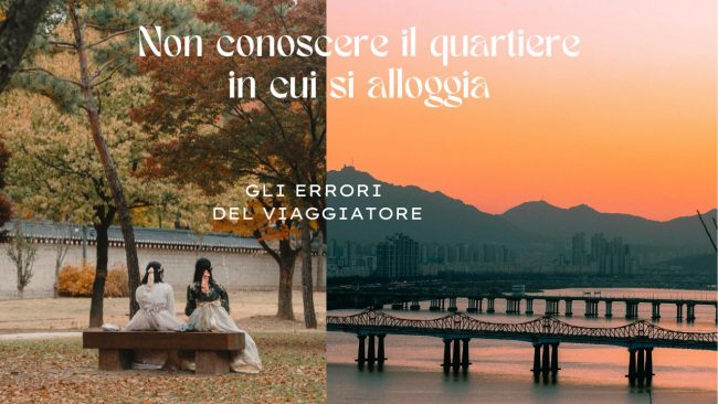 Gli “errori” del viaggiatore: non conoscere il quartiere in cui si alloggia