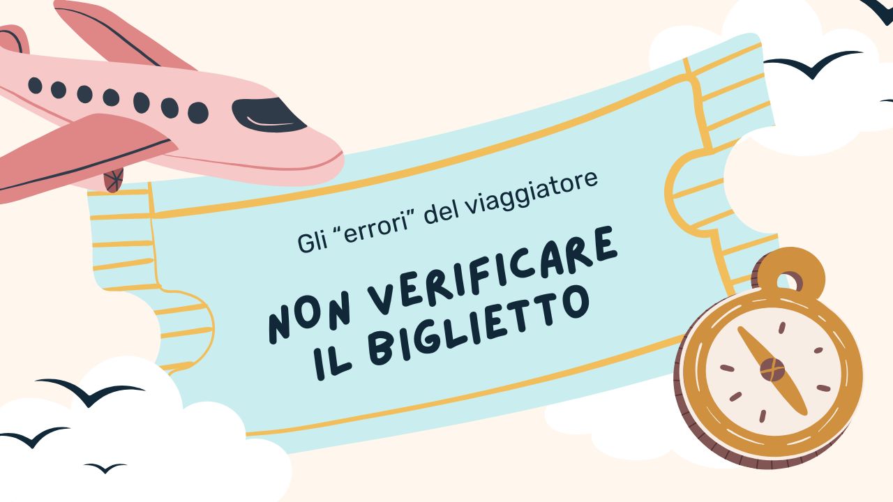 Gli “errori” del viaggiatore: non verificare il biglietto