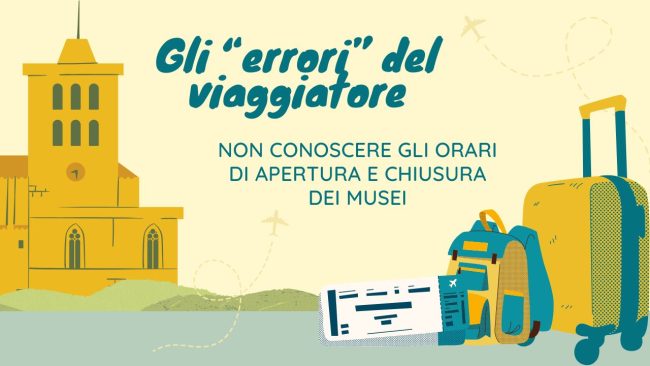 Gli “errori” del viaggiatore: non conoscere gli orari di apertura e chiusura dei musei