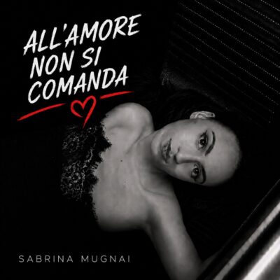“All’amore non si comanda”, il nuovo successo della cantante Sabrina Mugnai